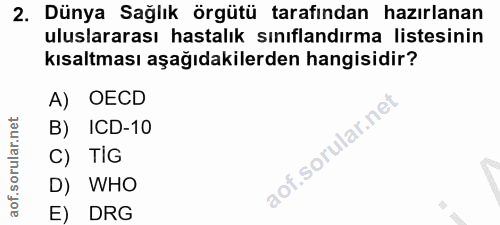 2. soru: Dünya Sağlık örgütü tarafından hazırlanan uluslararası hastalık sınıflandırma listesinin kısaltması aşağıdakilerden h…