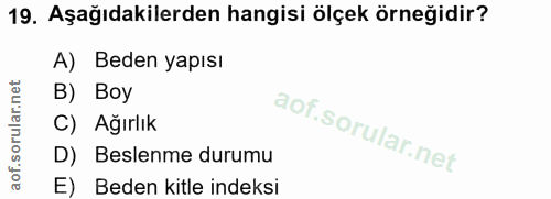 19. soru: Aşağıdakilerden hangisi ölçek örneğidir? A) Beden yapısı B) Boy C) Ağırlık D) Beslenme durumu E) Beden kitle indeksi