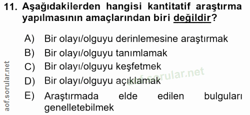 11. soru: Aşağıdakilerden hangisi kantitatif araştırma yapılmasının amaçlarından biri değildir? A) Bir olayı/olguyu derinlemesi…