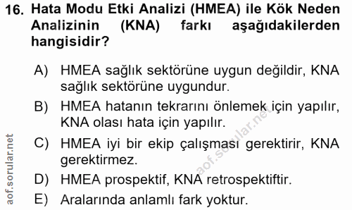 16. soru: Hata Modu Etki Analizi (HMEA) ile Kök Neden Analizinin (KNA) farkı aşağıdakilerden hangisidir? A) HMEA sağlık sektörü…