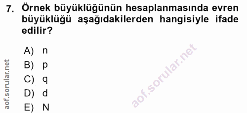 7. soru: Örnek büyüklüğünün hesaplanmasında evren büyüklüğü aşağıdakilerden hangisiyle ifade edilir? A) n B) P C) q D) d E) N