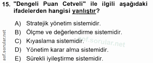 15. soru: "Dengeli Puan Cetveli" ile ilgili aşağıdaki ifadelerden hangisi yanlıştır? A) Stratejik yönetim sistemidir. B) Ölçme…