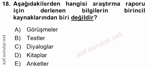 18. soru: Aşağıdakilerden hangisi araştırma raporu için derlenen bilgilerin birincil kaynaklarından biri değildir? A) Görüşmele…