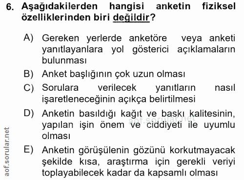 6. soru: Aşağıdakilerden hangisi anketin fiziksel özelliklerinden biri değildir? A) Gereken yerlerde anketöre veya anketi yanı…