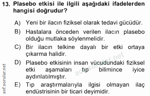 13. soru: Plasebo etkisi ile ilgili aşağıdaki ifadelerden hangisi doğrudur? A) Yeni bir ilacın fiziksel olarak tedavi gücüdür.…