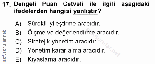 17. soru: Dengeli Puan Cetveli ile ilgili aşağıdaki ifadelerden hangisi yanlıştır? A) Sürekli iyileştirme aracıdır. B) Ölçme ve…