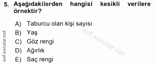 5. soru: Aşağıdakilerden hangisi kesikli verilere örnektir? A) Taburcu olan kişi sayısı B) Yaş C) Göz rengi lar.net D) Ağırlık…