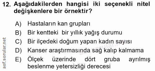 12. soru: Aşağıdakilerden hangisi iki seçenekli nitel değişkenlere bir örnektir? A) Hastaların kan grupları B) Bir kentteki bir…