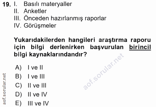 19. soru: 1. Basılı materyaller Il. Anketler III. Önceden hazırlanmış raporlar IV. Görüşmeler Yukarıdakilerden hangileri araştı…