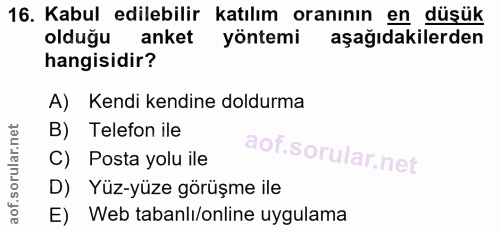 16. soru: Kabul edilebilir katılım oranının en düşük olduğu anket yöntemi aşağıdakilerden hangisidir? A) Kendi kendine doldurma…