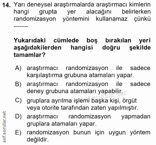 14. soru: Yarı deneysel araştırmalarda araştırmacı kimlerin hangi grupta yer alacağını belirlerken randomizasyon yöntemini kull…