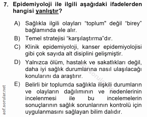 7. soru: Epidemiyoloji ile ilgili aşağıdaki ifadelerden hangisi yanlıştır? A) Sağlıkla ilgili olayları "toplum" değil "birey"…