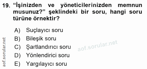 19. soru: "İşinizden ve yöneticilerinizden memnun musunuz?" şeklindeki bir soru, hangi soru türüne örnektir? A) Suçlayıcı soru…