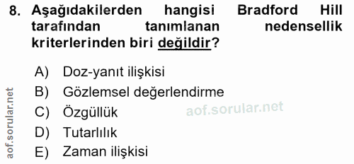 8. soru: Aşağıdakilerden hangisi Bradford Hill tarafından tanımlanan nedensellik kriterlerinden biri değildir? A) Doz-yanıt il…