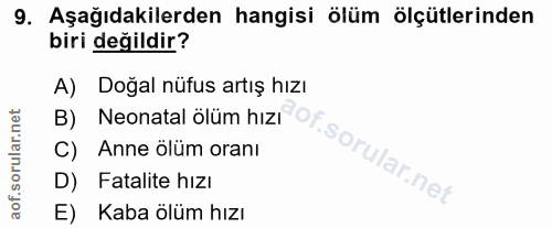 9. soru: Aşağıdakilerden hangisi ölüm ölçütlerinden biri değildir? A) Doğal nüfus artış hızı B) Neonatal ölüm hızı C) Anne ölü…