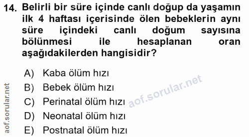 14. soru: Belirli bir süre içinde canlı doğup da yaşamın ilk 4 haftası içerisinde ölen bebeklerin aynı süre içindeki canlı doğu…