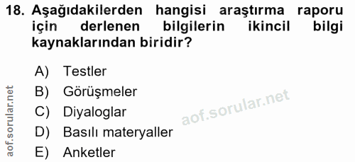 18. soru: Aşağıdakilerden hangisi araştırma raporu için derlenen bilgilerin ikincil bilgi kaynaklarından biridir? A) Testler B)…