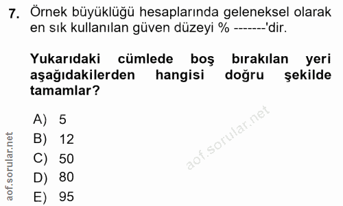 7. soru: Örnek büyüklüğü hesaplarında geleneksel olarak en sık kullanılan güven düzeyi % ----'dir. Yukarıdaki cümlede boş bıra…