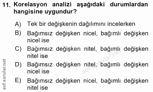 11. soru: Korelasyon analizi aşağıdaki durumlardan hangisine uygundur? A) Tek bir değişkenin dağılımını incelerken B) Bağımsız…