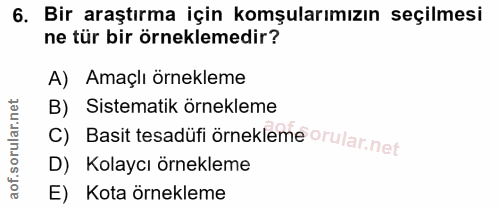 6. soru: Bir araştırma için komşularımızın seçilmesi ne tür bir örneklemedir? A) Amaçlı örnekleme B) Sistematik örnekleme c) B…