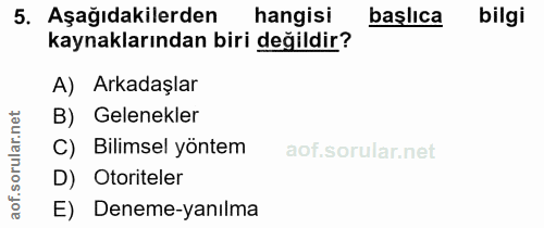 5. soru: Aşağıdakilerden hangisi başlıca bilgi kaynaklarından biri değildir? A) Arkadaşlar B) Gelenekler ar. C) Bilimsel yönte…