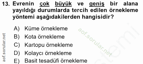 13. soru: Evrenin çok büyük ve geniş bir alana yayıldığı durumlarda tercih edilen örnekleme yöntemi aşağıdakilerden hangisidir?…