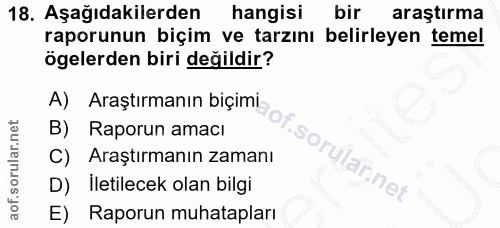 18. soru: Aşağıdakilerden hangisi bir araştırma raporunun biçim ve tarzını belirleyen temel ögelerden biri değildir? A) Araştır…