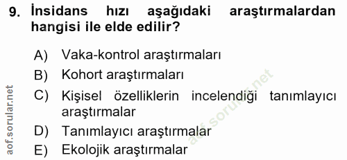 9. soru: Insidans hizı aşağıdaki araştırmalardan hangisi ile elde edilir? A) Vaka-kontrol araştırmaları B) Kohort araştırmalar…