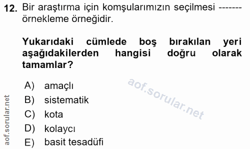 12. soru: Bir araştırma için komşularımızın seçilmesi -... örnekleme örneğidir. Yukarıdaki cümlede boş bırakılan yeri aşağıdaki…