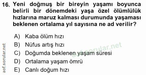16. soru: Yeni doğmuş bir bireyin yaşamı boyunca belirli bir dönemdeki yaşa özel ölümlülük hızlarına maruz kalması durumunda ya…
