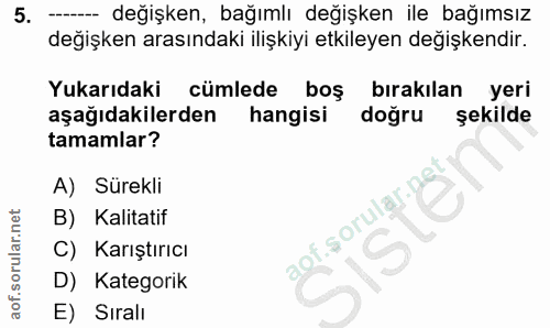 5. soru: -- değişken, bağımlı değişken ile bağımsız degişken arasındakı ilişkiyi etkileyen degişkendir. Yukarıdaki cümlede boş…