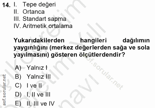 14. soru: I. Tepe değeri II. Ortanca III. Standart sapma IV. Aritmetik ortalama Yukarıdakilerden hangileri dağılımın yaygınlığı…