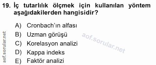 19. soru: İç tutarlılık ölçmek için kullanılan yöntem aşağıdakilerden hangisidir? A) Cronbach'ın alfası B) Uzman görüşü C) Kore…