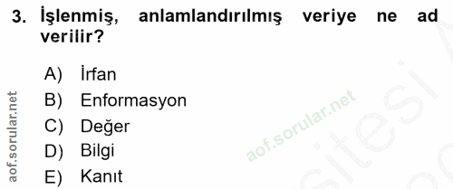 3. soru: İşlenmiş, anlamlandırılmış veriye ne ad verilir? A) Irfan B) Enformasyon Değer D) Bilgi E) Kanıt