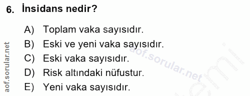 6. soru: Insidans nedir? A) Toplam vaka sayısıdır. B) Eski ve yeni vaka sayısıdır. C) Eski vaka sayısıdır. D) Risk altındaki n…