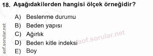 18. soru: Aşağıdakilerden hangisi ölçek örneğidir? A) Beslenme durumu B) Beden yapısı D) Beden kitle indeksi C) Ağırlık E) Boy