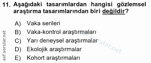 11. soru: Aşağıdaki tasarımlardan hangisi gözlemsel araştırma tasarımlarından biri değildir? A) Vaka serileri B) Vaka-kontrol a…