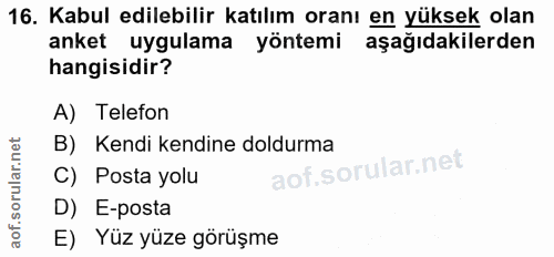 16. soru: Kabul edilebilir katılım oranı en yüksek olan anket uygulama yöntemi aşağıdakilerden hangisidir? A) Telefon B) Kendi…