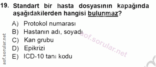 19. soru: Standart bir hasta dosyasının kapağında aşağıdakilerden hangisi bulunmaz? A) Protokol numarası C) Kan grubu B) Hastan…