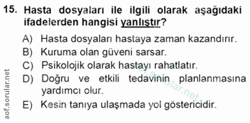 15. soru: Hasta dosyaları ile ilgili olarak aşağıdaki ifadelerden hangisi yanlıştır? A) Hasta dosyaları hastaya zaman kazandırı…