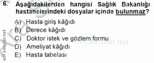6. soru: Aşağıdakilerden hangisi Sağlık Bakanlığı hastanelerindeki dosyalar içinde bulunmaz? A) Hasta giriş kâğıdı B) Derece k…