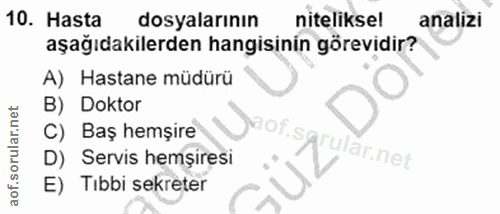 10. soru: Hasta dosyalarının niteliksel analizi aşağıdakilerden hangisinin görevidir? A) Hastane müdürü B) Doktor C) Baş hemşir…