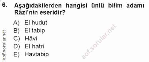 6. soru: Aşağıdakilerden hangisi ünlü bilim adamı Râzi'nin eseridir? A) El hudut B) El tabip C) Hâvi D) El hatri E) Havtabip