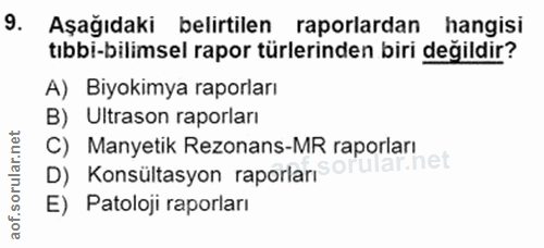 9. soru: Aşağıdaki belirtilen raporlardan hangisi tıbbi-bilimsel rapor türlerinden biri değildir? A) Biyokimya raporları B) Ul…