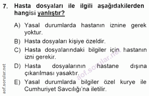 7. soru: Hasta dosyaları ile ilgili aşağıdakilerden hangisi yanlıştır? A) Yasal durumlarda hastanın iznine gerek yoktur. B) Ha…