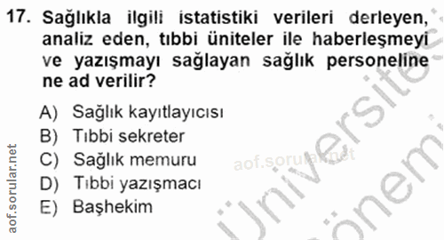 17. soru: Sağlıkla ilgili istatistiki verileri derleyen, analiz eden, tıbbi üniteler ile haberleşmeyi ve yazışmayı sağlayan sağ…