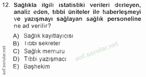 12. soru: Sağlıkla ilgili istatistiki verileri derleyen, analiz eden, tıbbi üniteler ile haberleşmeyi ve yazışmayı sağlayan sağ…