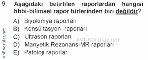 9. soru: Aşağıdaki belirtilen raporlardan hangisi tıbbi-bilimsel rapor türlerinden biri değildir? A) Biyokimya raporları B) Ko…