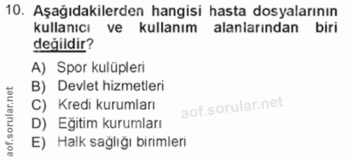 10. soru: Aşağıdakilerden hangisi hasta dosyalarının kullanıcı ve kullanım alanlarından biri değildir? A) Spor kulüpleri B) Dev…