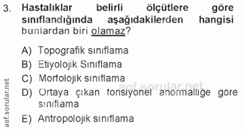 3. soru: Hastalıklar belirli ölçütlere göre sınıflandığında aşağıdakilerden hangisi bunlardan biri olamaz? A) Topografik sınıf…